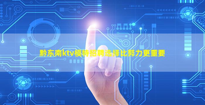黔东南ktv模特招聘选择比努力更重要